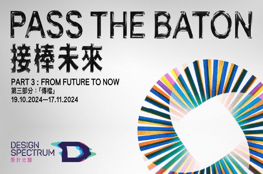 Design Spectrum of Hong Kong Design Centre Presents: ‘PASS THE BATON’ Exhibition Part 3 ‘FROM FUTURE TO NOW’ arrives at DX design hub in Sham Shui Po